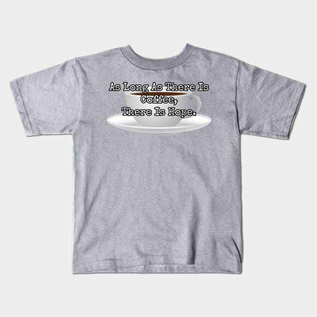 As long as there is coffee there is hope. Kids T-Shirt by Among the Leaves Apparel